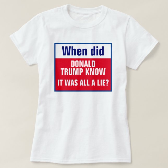 When did Trump know it was a lie T-Shirt (Design Front)