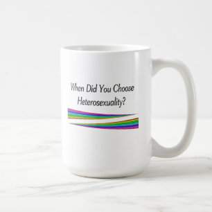 When Did You Choose Heterosexuality? Coffee Mug