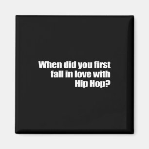 When Did You First Fall In Love With Hip Hop Magnet