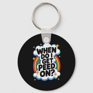 When Do I Get Peed On Funny Sarcastic Inappropriat Keychain