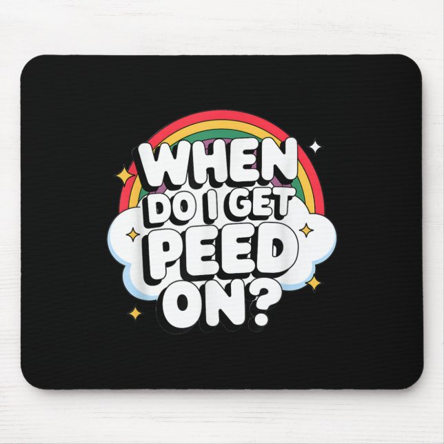 When Do I Get Peed On Raunchy Adult  Mouse Pad (Front)