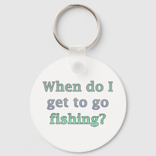 When Do I Get To Go Fishing Funny Keychain