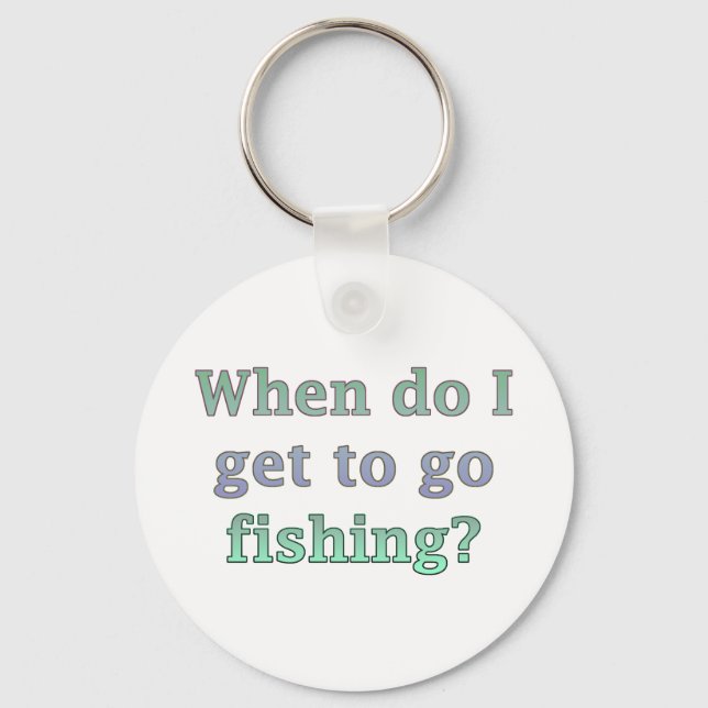 When Do I Get To Go Fishing Funny Keychain (Front)