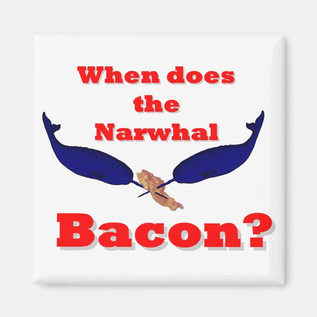 When does the Narwhal bacon? Magnet (Front)