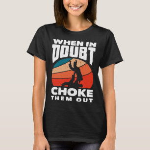 When Doubt Choke Them Out Karate Jiu Jitsu 1 T-Shirt