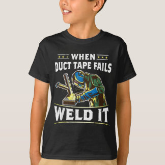 When Duct Tape Fails Weld It Funny Welder Welding T-Shirt