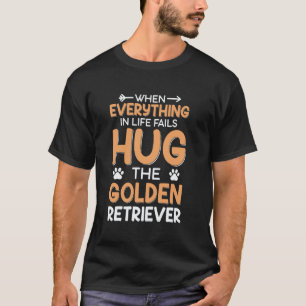 When Everything In Life Fails Hug The Golden Retri T-Shirt