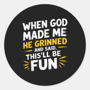 When god made he grinned and said funny sarcastic classic round sticker