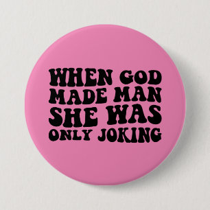 When God Made Man She Was Only Joking Feminist 3 Inch Round Button