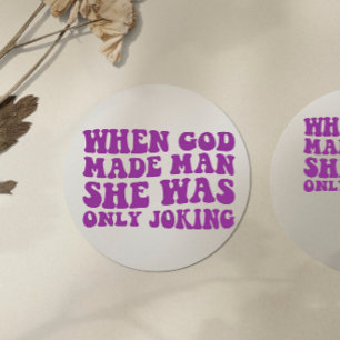 When God Made Man She Was Only Joking Feminist  Classic Round Sticker