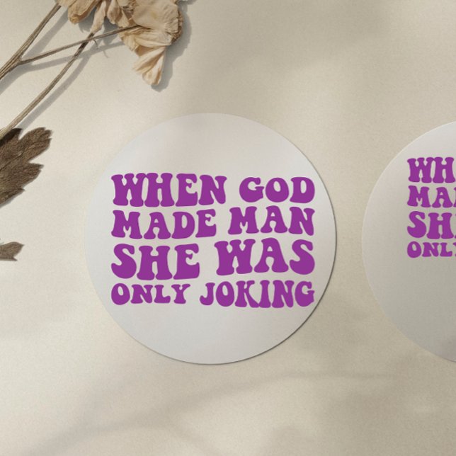 When God Made Man She Was Only Joking Feminist  Classic Round Sticker (Creator Uploaded)