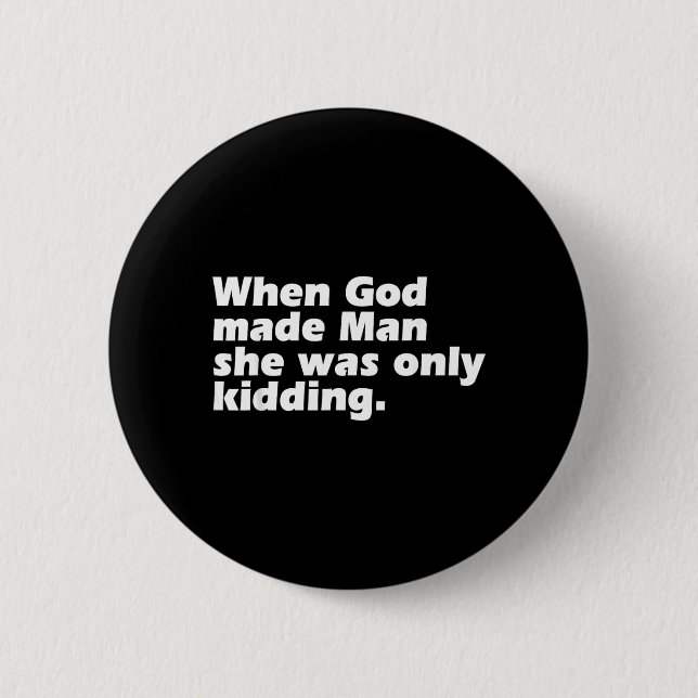 When God Made Man was Only Kidding Funny Feminist 2 Inch Round Button (Front)