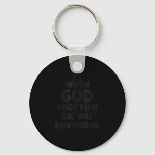When god made man was only kidding funny feminist keychain