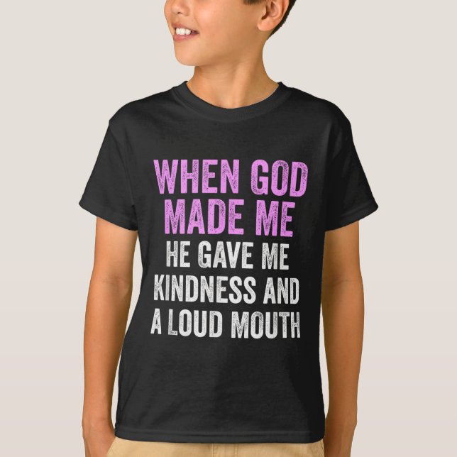 When God Made Me He Gave Kindness And Loud Mouth F T-Shirt (Front)