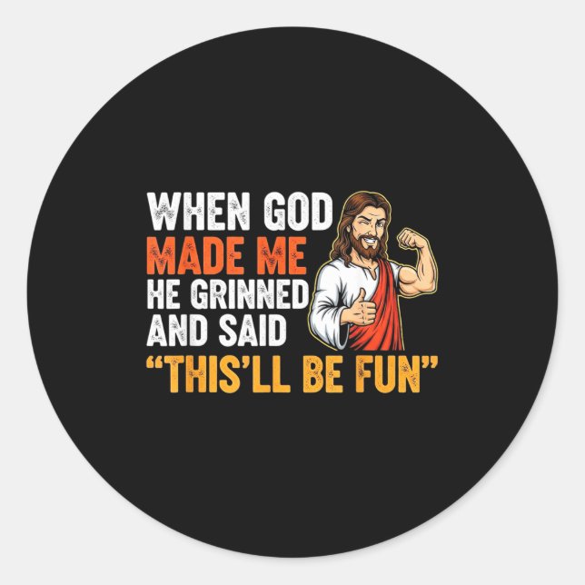 When God Made Me He Grinned &amp; Said This'll Be  Classic Round Sticker (Front)