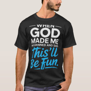 When God Made Me He Grinned And Said Funny Christi T-Shirt