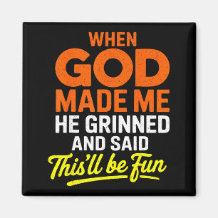 When God Made Me He Grinned And Said Funny Magnet