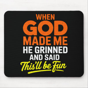 When God Made Me He Grinned And Said Funny Mouse Pad