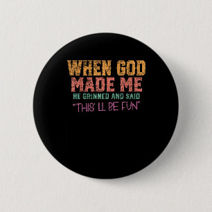 When God Made Me He Grinned And Said Funny Sarcast 2 Inch Round Button