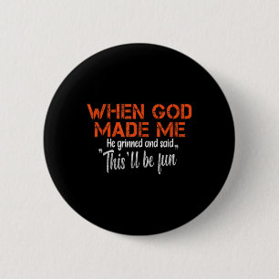 When God Made Me He Grinned And Said Funny Sarcast 2 Inch Round Button