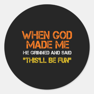 When God Made Me He Grinned And Said Funny Sarcast Classic Round Sticker