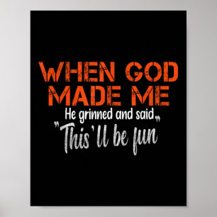 When God Made Me He Grinned And Said Funny Sarcast Poster