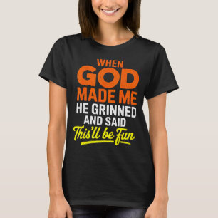 When God Made Me He Grinned And Said Funny  T-Shirt
