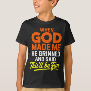 When God Made Me He Grinned And Said Funny T-Shirt
