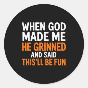 When God Made Me He Grinned And Said This’ll Be Fu Classic Round Sticker