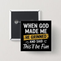 When God Made Me He Grinned and Said This Will Be 