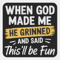 When God Made Me He Grinned and Said This Will Be 
