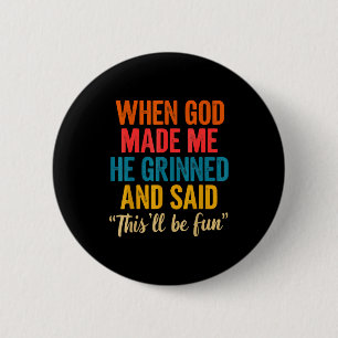 When God Made Me He Grinned And Said This'll Be Fu 2 Inch Round Button