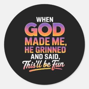 When God Made Me He Grinned And Said This'll Be Fu Classic Round Sticker