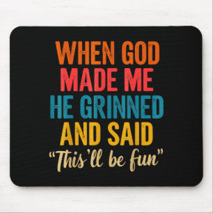 When God Made Me He Grinned And Said This'll Be Fu Mouse Pad
