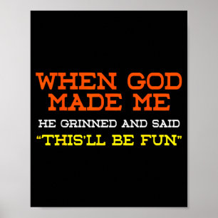 When God Made Me, He Grinned And Said Thisll Be Fu Poster