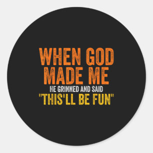 When God Made Me He Grinned Humourous Funny Sarcas Classic Round Sticker