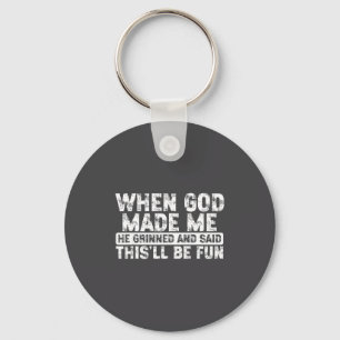 When God Made Me He Grinned Said Fun Sarcastic Fun Keychain