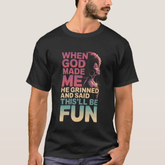 When God Made Me He Grinned Said This'll Be Fun Sa T-Shirt