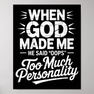 When God Made Me He Said Oops Too Much Personality Poster