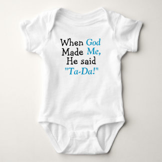 When God Made Me He said Ta-Da Baby Bodysuit