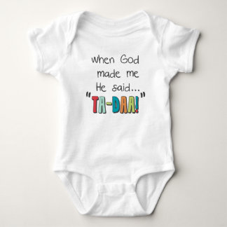 When God Made Me....He Said Ta-Daa! Baby Bodysuit