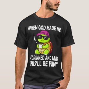 When God Made Me He Said This Will Be Fun Funny Tu T-Shirt