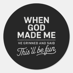 When God Made Me He Said Thisll Be Fun Religious C Classic Round Sticker