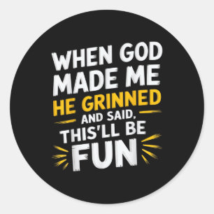 When God Made Me He Said Thisll Be Fun Religious Q Classic Round Sticker
