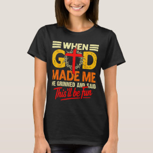 When God Made Me This’ll Be Fun Christian Humor Re T-Shirt