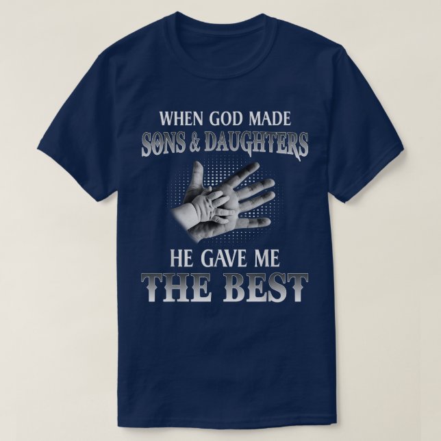 When God Made Sons And Daughters He Gave Me The Be T-Shirt (Design Front)