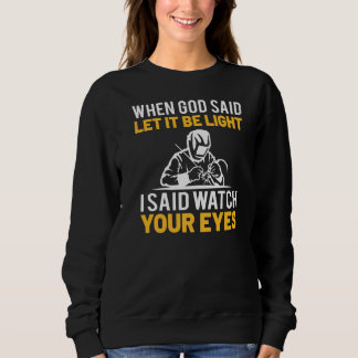 When God Said Let It Be Light I Said Watch Your Ey Sweatshirt
