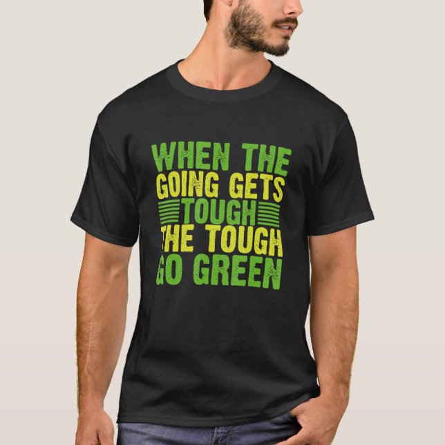 When Going Gets Tough Tough Go Green Environment_1 T-Shirt (Front)