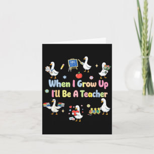 When grow up be a teacher gooses educator school card