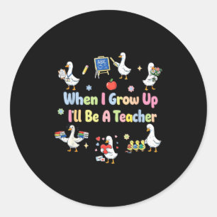 When grow up be a teacher gooses educator school classic round sticker